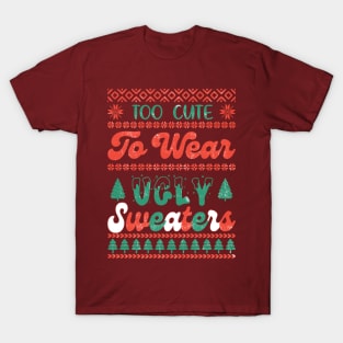 Too Cute To Wear Ugly Sweaters T-Shirt